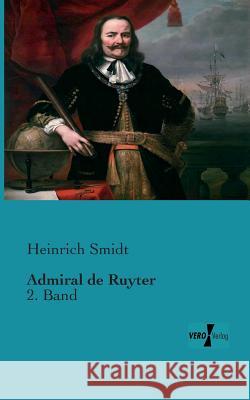 Admiral de Ruyter: 2. Band Heinrich Smidt 9783956103643 Vero Verlag