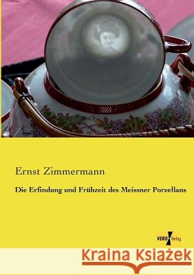 Die Erfindung und Frühzeit des Meissner Porzellans Ernst Zimmermann 9783956103988 Vero Verlag