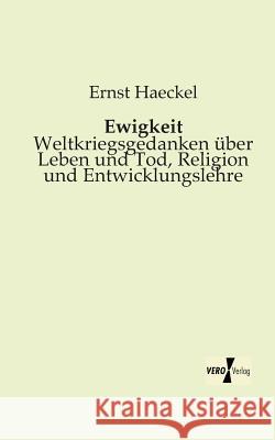 Ewigkeit: Weltkriegsgedanken über Leben und Tod, Religion und Entwicklungslehre Ernst Haeckel 9783956104220