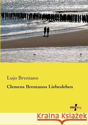 Clemens Brentanos Liebesleben Lujo Brentano 9783956104244