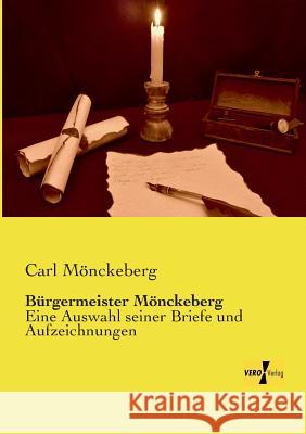 Bürgermeister Mönckeberg: Eine Auswahl seiner Briefe und Aufzeichnungen Carl Mönckeberg 9783956104268 Vero Verlag
