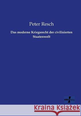 Das moderne Kriegsrecht der civilisierten Staatenwelt Peter Resch 9783956104404
