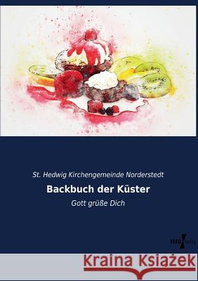 Backbuch der Küster: Gott grüße Dich Kirchengemeinde Norderstedt, St Hedwig 9783956104619 Vero Verlag