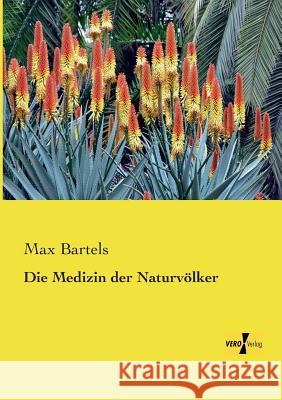 Die Medizin der Naturvölker Max Bartels 9783956104671 Vero Verlag