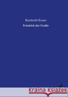 Friedrich der Große Reinhold Koser 9783956104787 Vero Verlag
