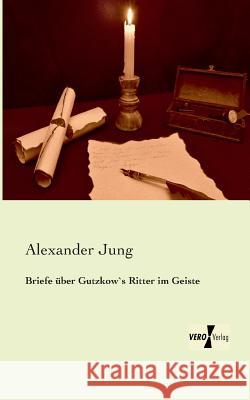 Briefe über Gutzkow`s Ritter im Geiste Alexander Jung 9783956104848 Vero Verlag