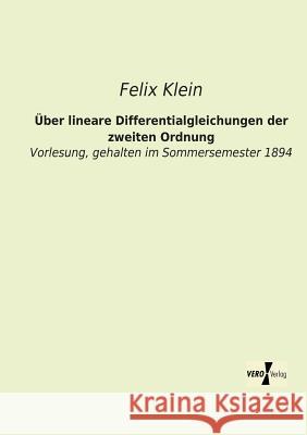 Über lineare Differentialgleichungen der zweiten Ordnung: Vorlesung, gehalten im Sommersemester 1894 Felix Klein 9783956104879 Vero Verlag