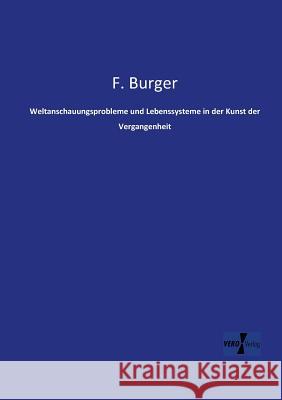 Weltanschauungsprobleme und Lebenssysteme in der Kunst der Vergangenheit Fritz Burger 9783956104954