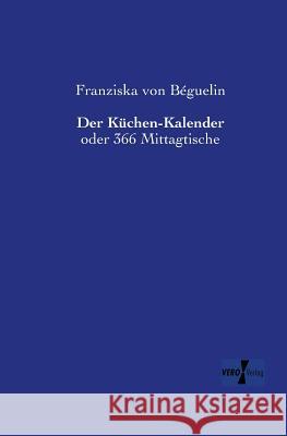 Der Küchen-Kalender: oder 366 Mittagtische Franziska Von Béguelin 9783956105012 Vero Verlag