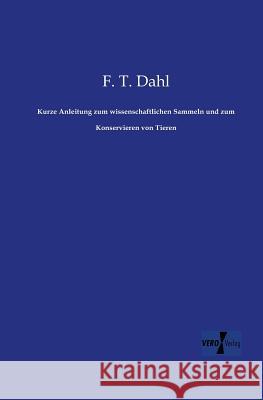 Kurze Anleitung zum wissenschaftlichen Sammeln und zum Konservieren von Tieren F T Dahl 9783956105036 Vero Verlag