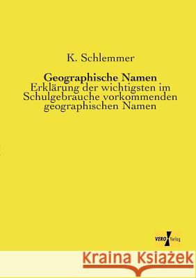 Geographische Namen: Erklärung der wichtigsten im Schulgebrauche vorkommenden geographischen Namen K Schlemmer 9783956105074 Vero Verlag
