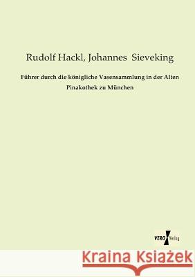 Führer durch die königliche Vasensammlung in der Alten Pinakothek zu München Rudolf Hackl, Johannes Sieveking 9783956105081 Vero Verlag