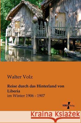 Reise durch das Hinterland von Liberia: im Winter 1906 - 1907 Walter Volz 9783956105241 Vero Verlag