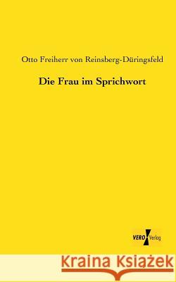 Die Frau im Sprichwort Otto Freiherr Vo Reinsberg-Düringsfeld 9783956105371 Vero Verlag