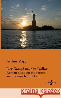 Der Kampf um den Dollar: Roman aus dem modernen amerikanischen Leben Arthur Zapp 9783956105388 Vero Verlag