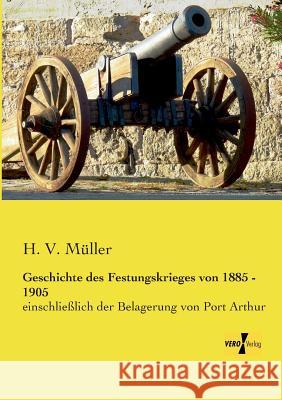 Geschichte des Festungskrieges von 1885 - 1905: einschließlich der Belagerung von Port Arthur H V Müller 9783956105944 Vero Verlag