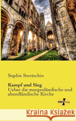 Kampf und Sieg: Ueber die morgenländische und abendländische Kirche Sophie Swetschin 9783956105951 Vero Verlag