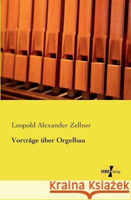 Vorträge über Orgelbau Leopold Alexander Zellner 9783956105999 Vero Verlag