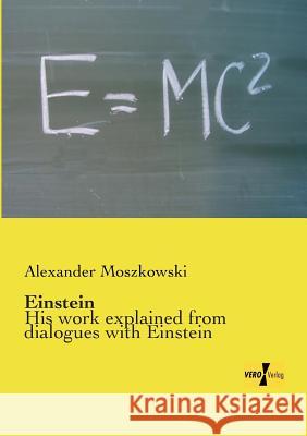 Einstein: His work explained from dialogues with Einstein Alexander Moszkowski 9783956106064