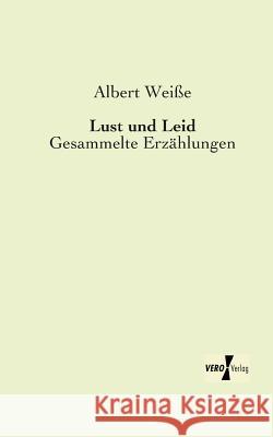 Lust und Leid: Gesammelte Erzählungen Albert Weiße 9783956106316