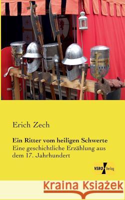 Ein Ritter vom heiligen Schwerte: Eine geschichtliche Erzählung aus dem 17. Jahrhundert Erich Zech 9783956106323 Vero Verlag