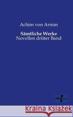 Sämtliche Werke: Novellen dritter Band Achim Von Arnim 9783956106675