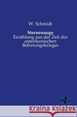 Sternenauge: Erzählung aus der Zeit des amerikanischen Befreiungskrieges W Schmidt 9783956106781 Vero Verlag