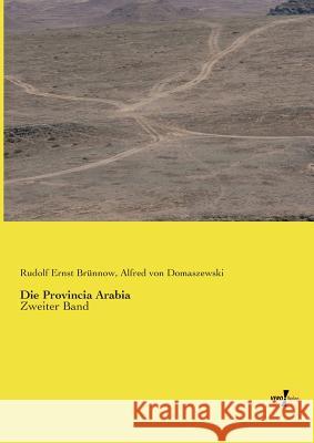 Die Provincia Arabia: Zweiter Band Rudolf Ernst Brünnow, Alfred Von Domaszewski 9783956107030