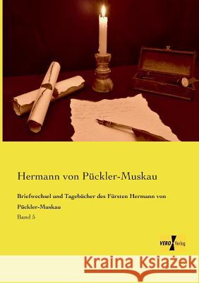 Briefwechsel und Tagebücher des Fürsten Hermann von Pückler-Muskau: Band 5 Hermann Von Pückler-Muskau 9783956107160 Vero Verlag