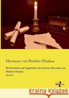 Briefwechsel und Tagebücher des Fürsten Hermann von Pückler-Muskau: Band 8 Hermann Von Pückler-Muskau 9783956107306 Vero Verlag