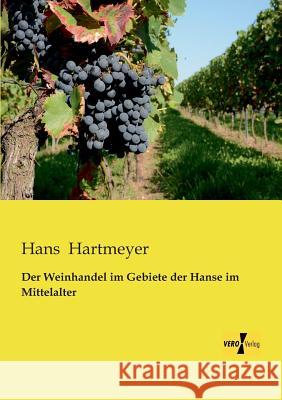 Der Weinhandel im Gebiete der Hanse im Mittelalter Hans Hartmeyer 9783956107436 Vero Verlag