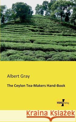 The Ceylon Tea-Makers Hand-Book Albert Gray 9783956107481 Vero Verlag