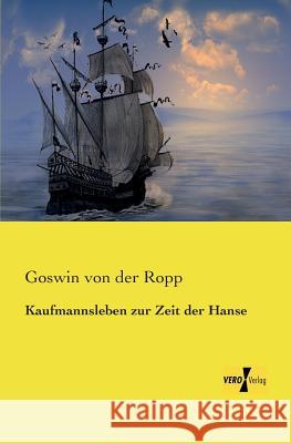 Kaufmannsleben zur Zeit der Hanse Goswin Von Der Ropp 9783956107535