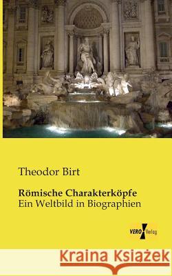 Römische Charakterköpfe: Ein Weltbild in Biographien Theodor Birt 9783956107542 Vero Verlag