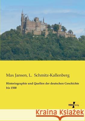Historiographie und Quellen der deutschen Geschichte bis 1500 Max Jansen, L Schmitz-Kallenberg 9783956107764 Vero Verlag