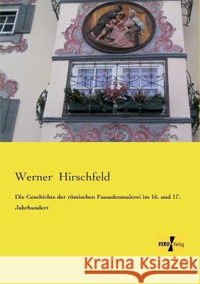 Die Geschichte der römischen Fassadenmalerei im 16. und 17. Jahrhundert Werner Hirschfeld 9783956107870 Vero Verlag