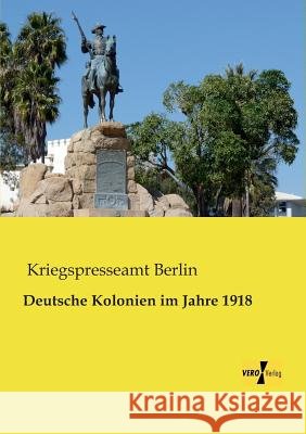 Deutsche Kolonien im Jahre 1918 Kriegspresseamt Berlin 9783956107887