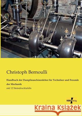 Handbuch der Dampfmaschinenlehre für Techniker und Freunde der Mechanik: mit 12 Steindrucktafeln Bernoulli, Christoph 9783956108013 Vero Verlag