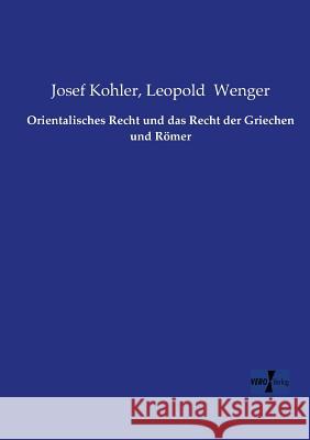Orientalisches Recht und das Recht der Griechen und Römer Josef Kohler Leopold Wenger 9783956108082 Vero Verlag