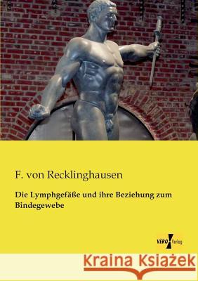Die Lymphgefäße und ihre Beziehung zum Bindegewebe F Von Recklinghausen 9783956108273 Vero Verlag