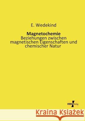 Magnetochemie: Beziehungen zwischen magnetischen Eigenschaften und chemischer Natur E Wedekind 9783956108280 Vero Verlag