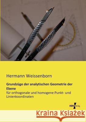 Grundzüge der analytischen Geometrie der Ebene: für orthogonale und homogene Punkt- und Linienkoordinaten Hermann Weissenborn 9783956108334 Vero Verlag