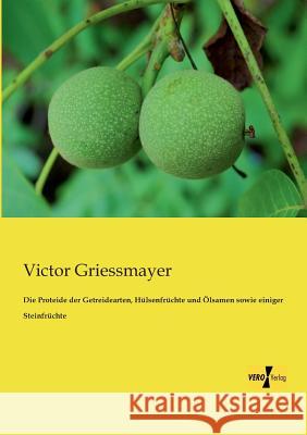 Die Proteide der Getreidearten, Hülsenfrüchte und Ölsamen sowie einiger Steinfrüchte Victor Griessmayer 9783956108402 Vero Verlag