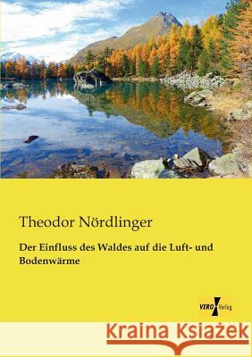 Der Einfluss des Waldes auf die Luft- und Bodenwärme Theodor Nördlinger 9783956108457 Vero Verlag