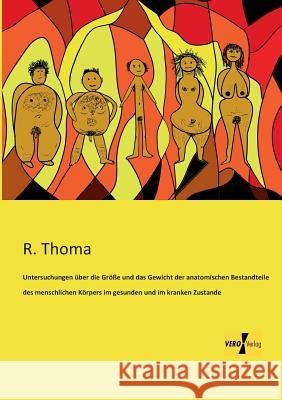 Untersuchungen über die Größe und das Gewicht der anatomischen Bestandteile des menschlichen Körpers im gesunden und im kranken Zustande R Thoma 9783956108587 Vero Verlag