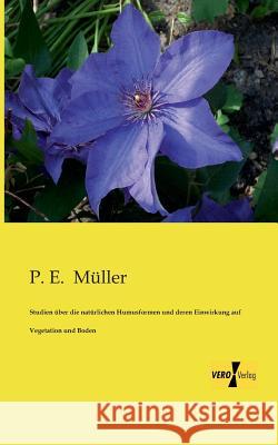 Studien über die natürlichen Humusformen und deren Einwirkung auf Vegetation und Boden P E Müller 9783956108594 Vero Verlag