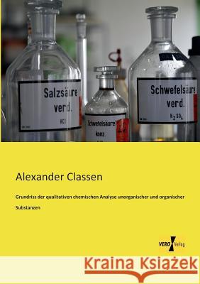 Grundriss der qualitativen chemischen Analyse unorganischer und organischer Substanzen Alexander Classen 9783956108655 Vero Verlag