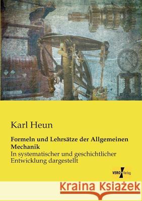 Formeln und Lehrsätze der Allgemeinen Mechanik: In systematischer und geschichtlicher Entwicklung dargestellt Karl Heun 9783956108662