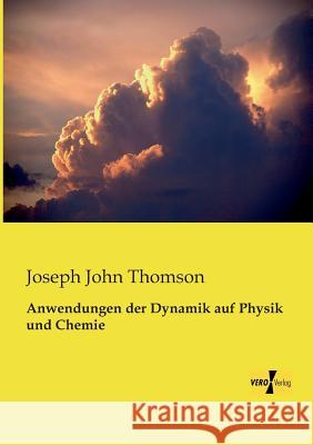 Anwendungen der Dynamik auf Physik und Chemie Joseph John Thomson 9783956108709