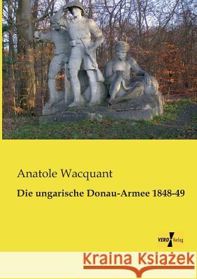 Die ungarische Donau-Armee 1848-49 Anatole Wacquant 9783956109027